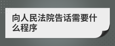 向人民法院告話需要什么程序