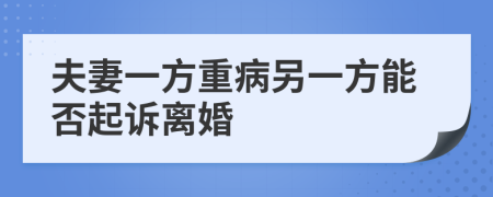 夫妻一方重病另一方能否起訴離婚