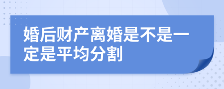 婚后財產(chǎn)離婚是不是一定是平均分割	