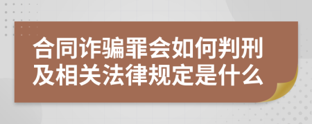 合同詐騙罪會如何判刑及相關(guān)法律規(guī)定是什么