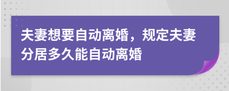 夫妻想要自動離婚，規(guī)定夫妻分居多久能自動離婚