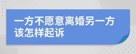 一方不愿意離婚另一方該怎樣起訴