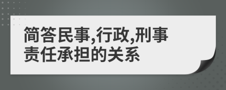 簡答民事,行政,刑事責(zé)任承擔(dān)的關(guān)系
