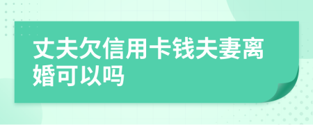 丈夫欠信用卡錢夫妻離婚可以嗎