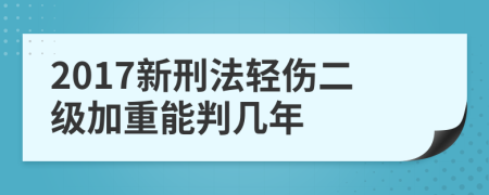 2017新刑法輕傷二級(jí)加重能判幾年