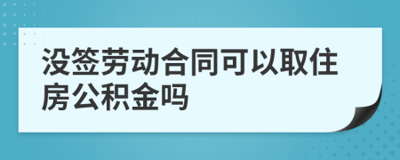 沒簽勞動合同可以取住房公積金嗎