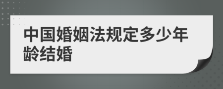 中國(guó)婚姻法規(guī)定多少年齡結(jié)婚