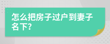 怎么把房子過戶到妻子名下？