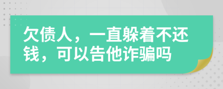 欠債人，一直躲著不還錢，可以告他詐騙嗎