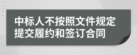中標(biāo)人不按照文件規(guī)定提交履約和簽訂合同