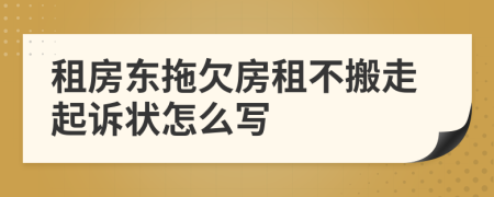 租房東拖欠房租不搬走起訴狀怎么寫