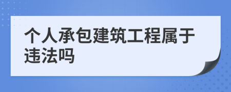 個(gè)人承包建筑工程屬于違法嗎