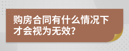 購房合同有什么情況下才會視為無效？