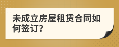 未成立房屋租賃合同如何簽訂？
