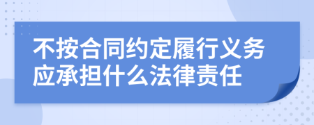 不按合同約定履行義務(wù)應(yīng)承擔(dān)什么法律責(zé)任