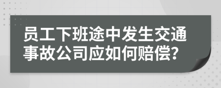 員工下班途中發(fā)生交通事故公司應(yīng)如何賠償？
