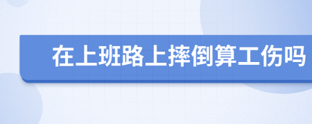 在上班路上摔倒算工傷嗎
