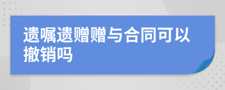 遺囑遺贈贈與合同可以撤銷嗎