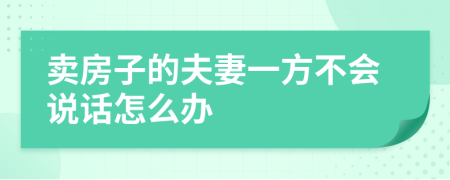 賣房子的夫妻一方不會說話怎么辦
