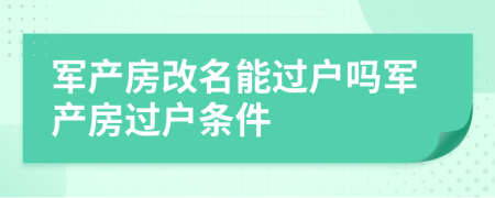 軍產(chǎn)房改名能過戶嗎軍產(chǎn)房過戶條件