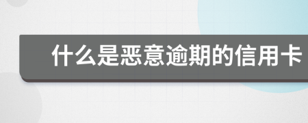 什么是惡意逾期的信用卡