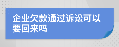 企業(yè)欠款通過(guò)訴訟可以要回來(lái)嗎