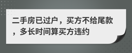 二手房已過戶，買方不給尾款，多長時間算買方違約