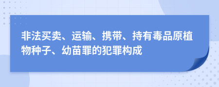 非法買賣、運(yùn)輸、攜帶、持有毒品原植物種子、幼苗罪的犯罪構(gòu)成
