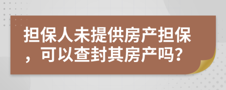 擔(dān)保人未提供房產(chǎn)擔(dān)保，可以查封其房產(chǎn)嗎？