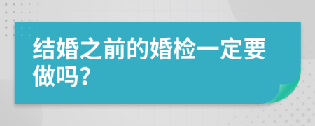 結(jié)婚之前的婚檢一定要做嗎？