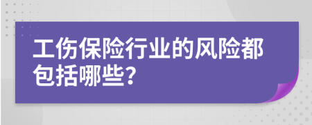 工傷保險行業(yè)的風(fēng)險都包括哪些？