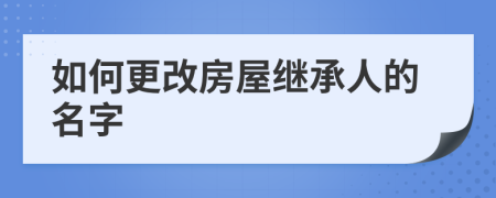 如何更改房屋繼承人的名字