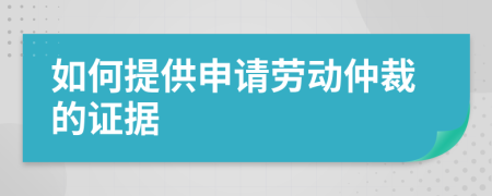如何提供申請勞動(dòng)仲裁的證據(jù)