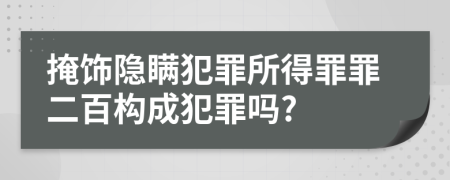 掩飾隱瞞犯罪所得罪罪二百構(gòu)成犯罪嗎?