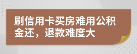 刷信用卡買房難用公積金還，退款難度大