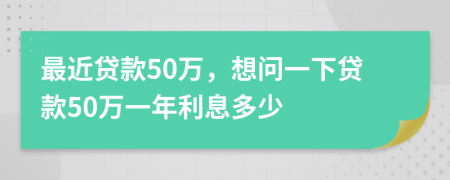 最近貸款50萬，想問一下貸款50萬一年利息多少