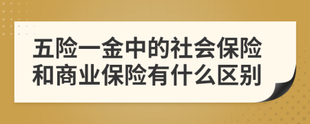 五險一金中的社會保險和商業(yè)保險有什么區(qū)別