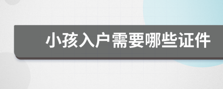 小孩入戶需要哪些證件