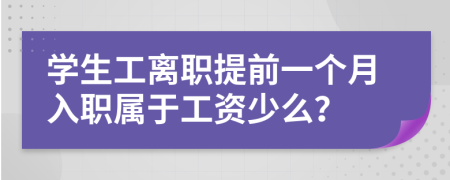 學生工離職提前一個月入職屬于工資少么？