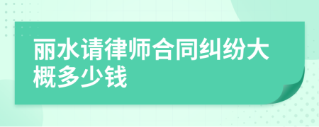 麗水請律師合同糾紛大概多少錢