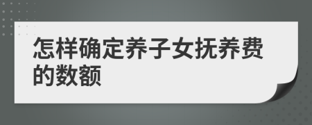 怎樣確定養(yǎng)子女撫養(yǎng)費(fèi)的數(shù)額