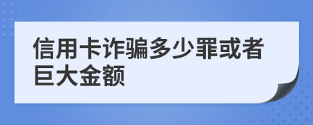 信用卡詐騙多少罪或者巨大金額