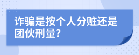 詐騙是按個(gè)人分贓還是團(tuán)伙刑量?