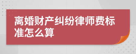 離婚財產糾紛律師費標準怎么算