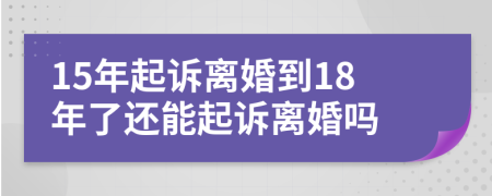 15年起訴離婚到18年了還能起訴離婚嗎