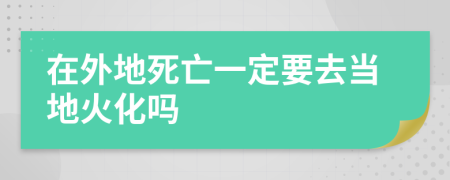 在外地死亡一定要去當?shù)鼗鸹瘑?>
                </a>
            </div>
            <div   id=