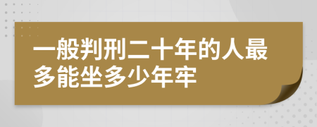 一般判刑二十年的人最多能坐多少年牢