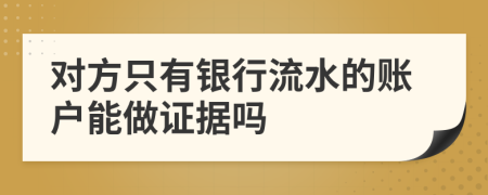 對方只有銀行流水的賬戶能做證據(jù)嗎