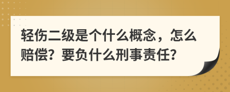 輕傷二級(jí)是個(gè)什么概念，怎么賠償？要負(fù)什么刑事責(zé)任？