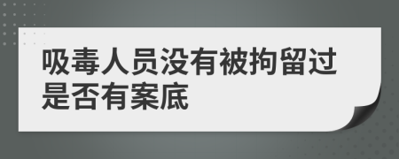 吸毒人員沒有被拘留過是否有案底